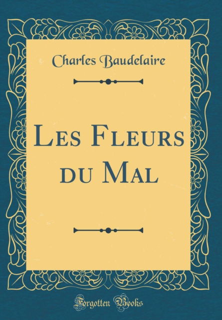 Cover for Charles Baudelaire · Les Fleurs Du Mal (Classic Reprint) (Hardcover Book) (2018)