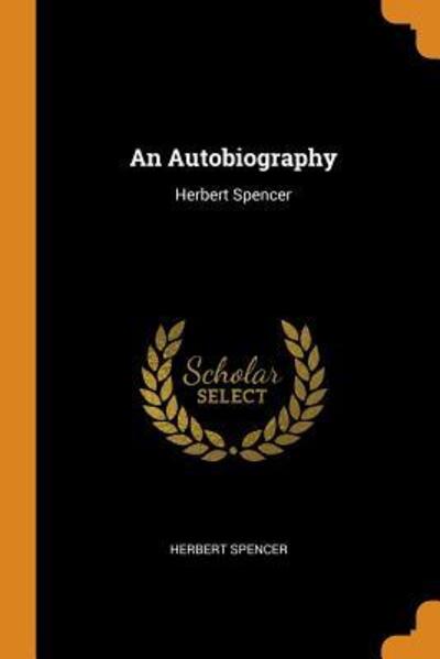 An Autobiography - Herbert Spencer - Kirjat - Franklin Classics Trade Press - 9780344087424 - tiistai 23. lokakuuta 2018