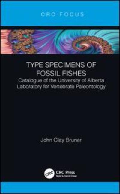 Cover for John Clay Bruner · Type Specimens of Fossil Fishes: Catalogue of the University of Alberta Laboratory for Vertebrate Paleontology (Hardcover Book) (2019)