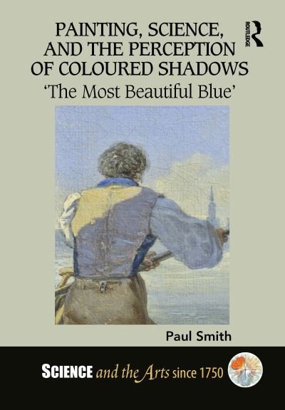 Paul Smith · Painting, Science, and the Perception of Coloured Shadows: ‘The Most Beautiful Blue’ - Science and the Arts since 1750 (Pocketbok) (2024)