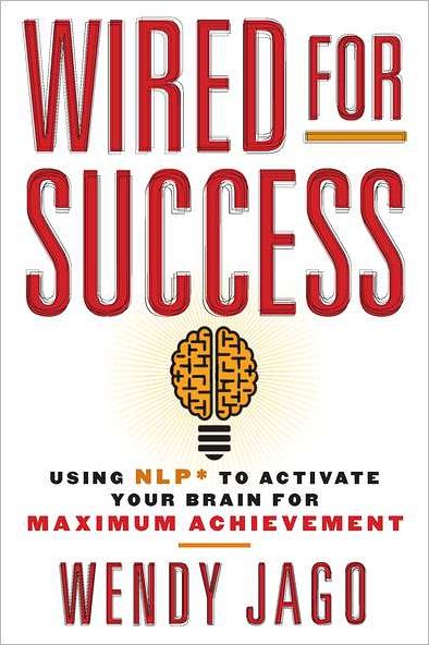 Wired for Success: Using Nlp* to Activate Your Brain for Maximum Achievement - Wendy Jago - Books - Tarcher - 9780399160424 - October 11, 2012