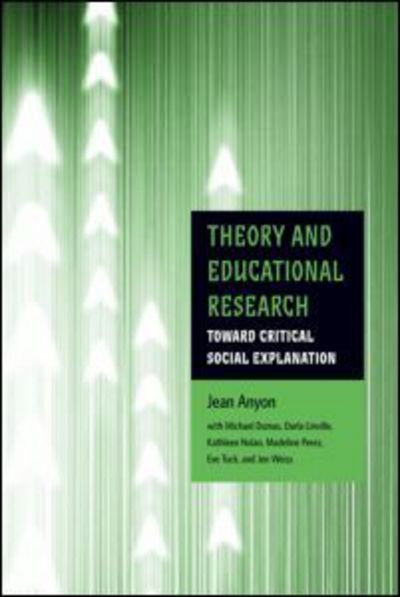 Cover for Anyon, Jean (CUNY Graduate Center, USA) · Theory and Educational Research: Toward Critical Social Explanation - Critical Youth Studies (Paperback Book) (2008)