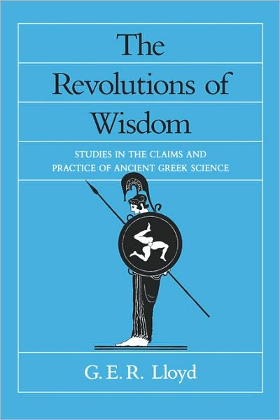 The Revolutions of Wisdom: Studies in the Claims and Practice of Ancient Greek Science (Sather Classical Lectures) - G. E. R. Lloyd - Livres - University of California Press - 9780520067424 - 25 octobre 1989