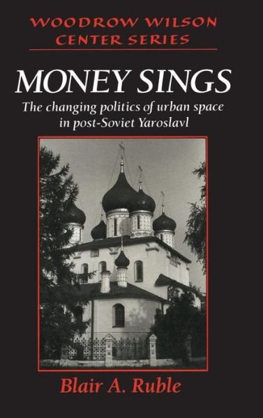 Cover for Blair A. Ruble · Money Sings: The Changing Politics of Urban Space in Post-Soviet Yaroslavl - Woodrow Wilson Center Press (Innbunden bok) (1995)