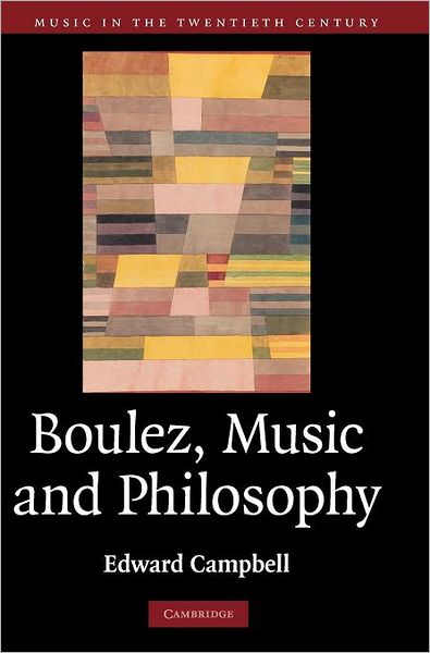 Cover for Campbell, Edward (University of Aberdeen) · Boulez, Music and Philosophy - Music in the Twentieth Century (Hardcover Book) (2010)