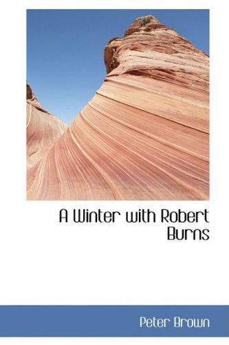 A Winter with Robert Burns - Peter Brown - Books - BiblioLife - 9780554446424 - August 21, 2008