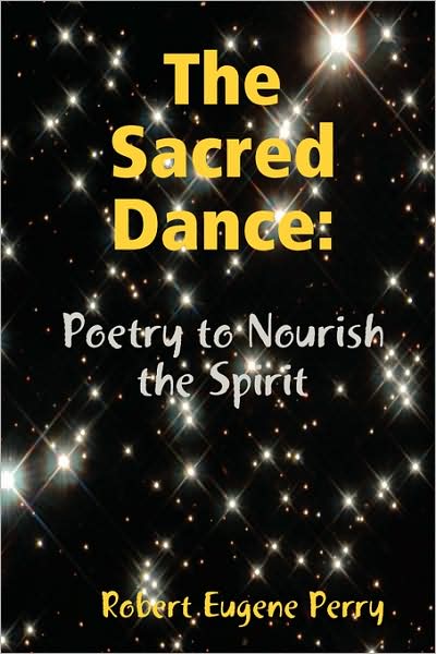 Cover for Robert Eugene Perry · The Sacred Dance: Poetry to Nourish the Spirit (Paperback Book) (2008)