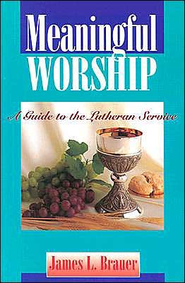 Meaningful Worship: a Guide to the Lutheran Service - James Leonard Brauer - Livros - Concordia Publishing House - 9780570046424 - 1994