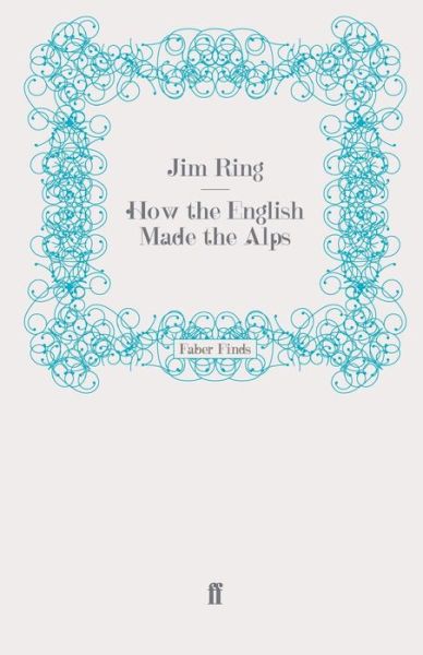How the English Made the Alps - Jim Ring - Books - Faber & Faber - 9780571276424 - February 17, 2011