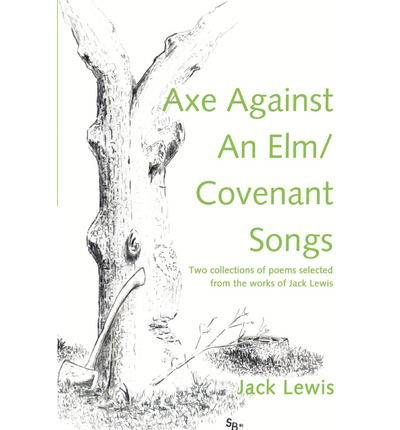 Cover for Jack Lewis · Axe Against an Elm / Covenant Songs: Two Collections of Poems Selected from the Works of Jack Lewis (Paperback Book) (2001)