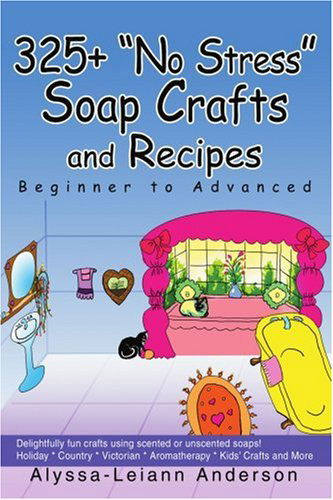 Cover for Alyssa Anderson · 325+ &quot;No Stress&quot; Soap Crafts and Recipes: Beginner to Advanced (Paperback Book) (2004)
