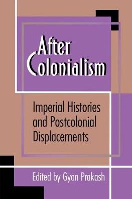 After Colonialism: Imperial Histories and Postcolonial Displacements - Princeton Studies in Culture / Power / History - Gyan Prakash - Livros - Princeton University Press - 9780691037424 - 19 de dezembro de 1994