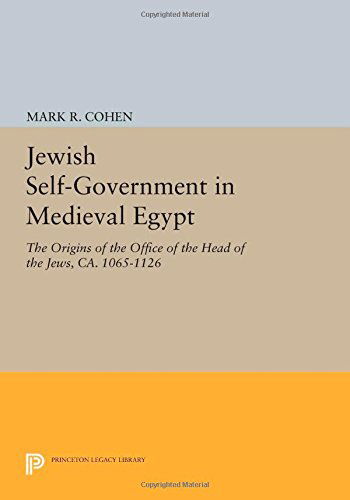 Cover for Mark R. Cohen · Jewish Self-Government in Medieval Egypt: The Origins of the Office of the Head of the Jews, ca. 1065-1126 - Princeton Studies on the Near East (Paperback Book) (2014)