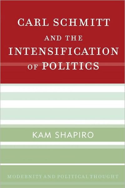 Cover for Kam Shapiro · Carl Schmitt and the Intensification of Politics - Modernity and Political Thought (Taschenbuch) (2010)