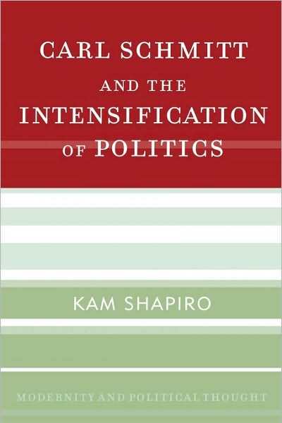 Carl Schmitt and the Intensification of Politics - Modernity and Political Thought - Kam Shapiro - Books - Rowman & Littlefield - 9780742533424 - February 16, 2010