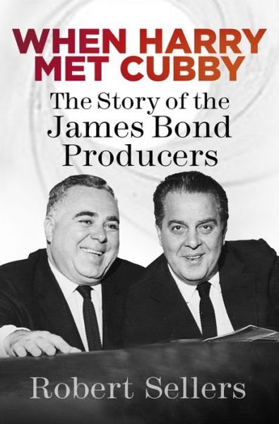 Cover for Robert Sellers · When Harry Met Cubby: The Story of the James Bond Producers (Innbunden bok) (2019)