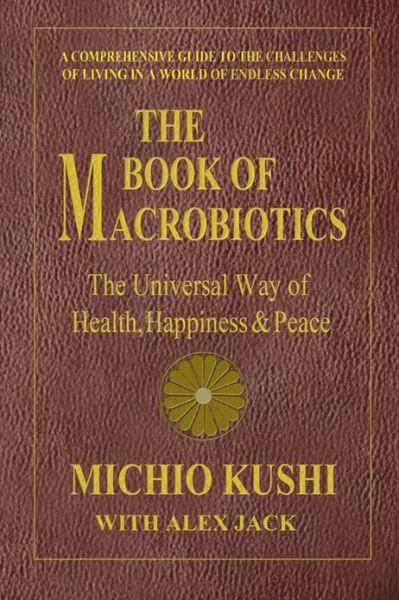Cover for Kushi, Michio (Michio Kushi) · Book of Macrobiotics: The Universal Way of Health, Happiness &amp; Peace (Paperback Book) (2013)