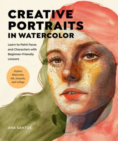Creative Portraits in Watercolor: Learn to Paint Faces and Characters with Beginner-Friendly Lessons - Explore Watercolor, Ink, Gouache, and More - Ana Santos - Books - Quarto Publishing Group USA Inc - 9780760382424 - October 26, 2023