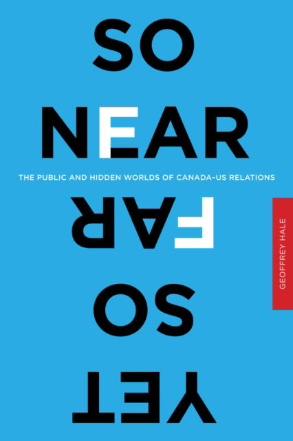 Cover for Geoffrey Hale · So Near Yet So Far: The Public and Hidden Worlds of Canada–US Relations (Paperback Book) (2012)