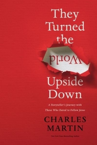 Cover for Charles Martin · They Turned the World Upside Down: A Storyteller’s Journey with Those Who Dared to Follow Jesus (Gebundenes Buch) (2021)