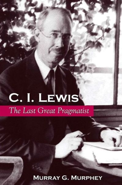 Cover for Murray G. Murphey · C. I. Lewis: The Last Great Pragmatist (Paperback Book) (2019)