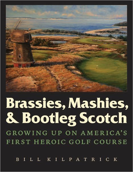 Cover for Bill Kilpatrick · Brassies, Mashies, and Bootleg Scotch: Growing Up on America's First Heroic Golf Course (Gebundenes Buch) (2011)