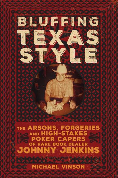 Cover for Michael Vinson · Bluffing Texas Style: The Arsons, Forgeries, and High-Stakes Poker Capers of Rare Book Dealer Johnny Jenkins (Paperback Book) (2020)