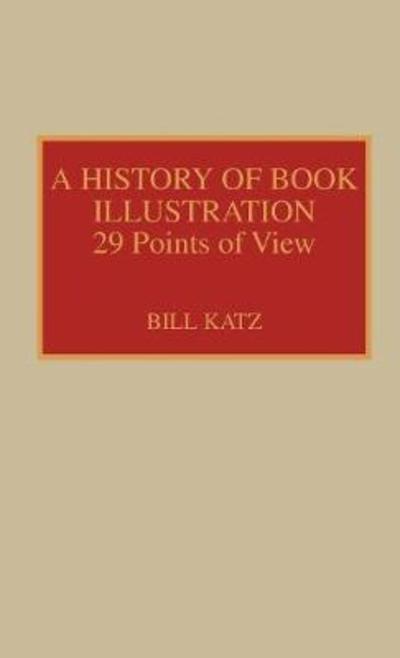 Cover for Bill Katz · A History of Book Illustration: Twenty-Nine Points of View - The History of the Book (Hardcover Book) (1995)