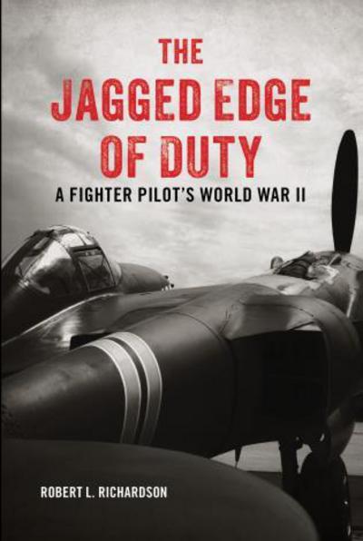 Cover for Robert Richardson · The Jagged Edge of Duty: A Fighter Pilot's World War II (Hardcover Book) (2017)