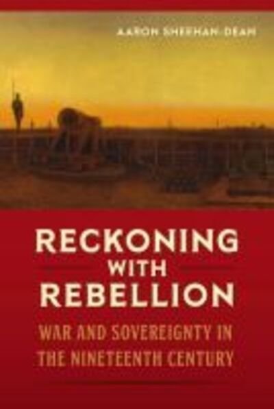 Cover for Aaron Sheehan-Dean · Reckoning with Rebellion: War and Sovereignty in the Nineteenth Century - Frontiers of the American South (Gebundenes Buch) (2020)