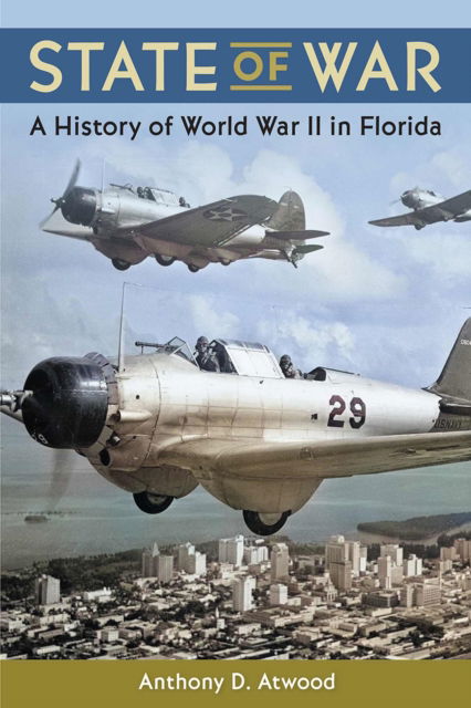 Cover for Anthony D. Atwood · State of War: A History of World War II in Florida (Hardcover Book) (2025)