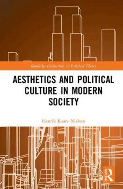 Cover for Henrik Kaare Nielsen · Aesthetics and Political Culture in Modern Society - Routledge Innovations in Political Theory (Hardcover Book) (2018)