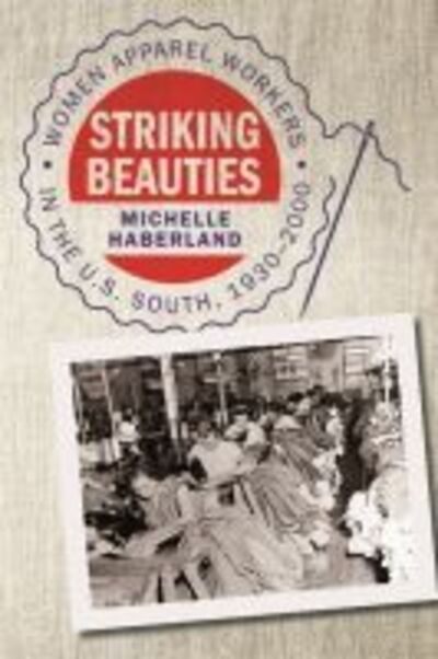 Cover for Michelle Haberland · Striking Beauties: Women Apparel Workers in the U.S. South, 1930-2000 (Paperback Book) (2015)