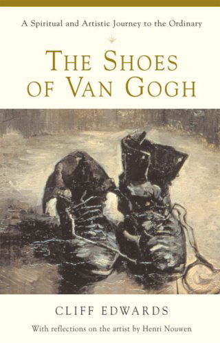 The Shoes of Van Gogh: A Spiritual and Artistic Journey to the Ordinary - Cliff Edwards - Books - Crossroad Publishing Co ,U.S. - 9780824521424 - June 1, 2004