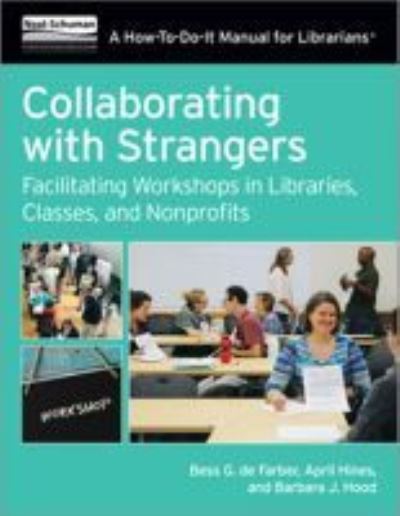 Cover for Bess G. de Farber · Collaborating with Strangers: Facilitating Workshops in Libraries, Classes, and Nonprofits - A How-To-Do-It Manual for Librarians (Paperback Bog) (2017)