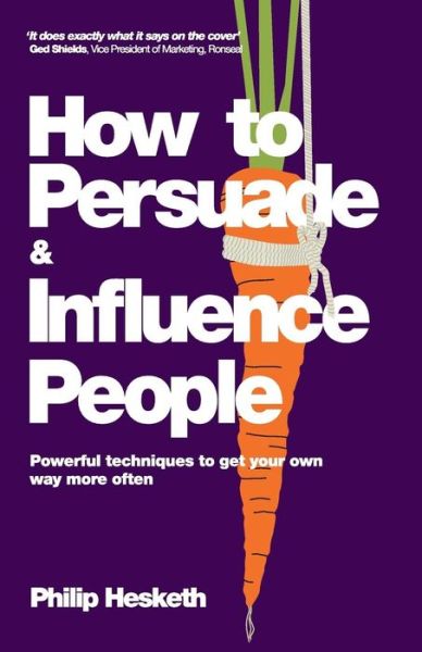 Cover for Philip Hesketh · How to Persuade and Influence People: Powerful Techniques to Get Your Own Way More Often (Paperback Book) [Completely Revised and Updated Edition of Life's a edition] (2010)