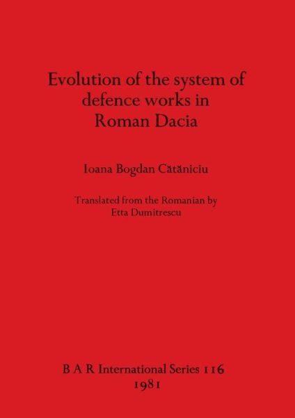 Cover for Ioana Bogdan Cataniciu · Evolution of the System of Defence Works in Roman Dacia (Pocketbok) (1981)