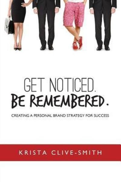 Cover for Krista Clive-Smith · Get Noticed. Be Remembered. : Creating a Personal Brand Strategy for Success (Pocketbok) (2018)