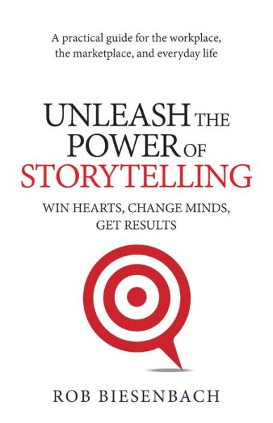 Cover for Rob Biesenbach · Unleash the Power of Storytelling : Win Hearts, Change Minds, Get Results (Paperback Book) (2018)