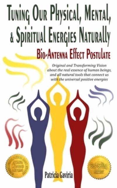 Cover for Patricia Gaviria · &quot;Tuning Our Physical, Mental &amp; Spiritual Energies Naturally : Bio-Antenna Effect Postulate&quot; : new vision about the real human essence and our connection with the universal positive energies (Paperback Book) (2020)