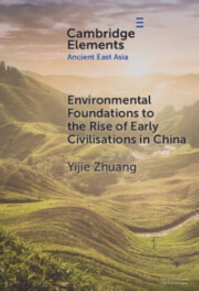 Cover for Zhuang, Yijie (University College London) · Environmental Foundations to the Rise of Early Civilisations in China - Elements in Ancient East Asia (Hardcover Book) (2024)