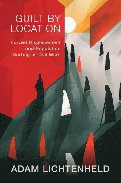 Guilt by Location: Forced Displacement and Population Sorting in Civil Wars - Lichtenheld, Adam (Stanford University, California) - Böcker - Cambridge University Press - 9781009523424 - 19 december 2024