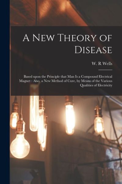 Cover for W R Wells · A New Theory of Disease (Paperback Book) (2021)