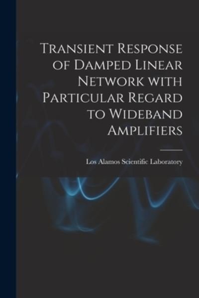 Cover for Los Alamos Scientific Laboratory · Transient Response of Damped Linear Network With Particular Regard to Wideband Amplifiers (Paperback Book) (2021)