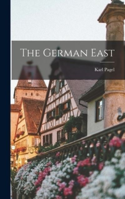 Cover for Karl 1898- Ed Pagel · The German East (Hardcover Book) (2021)