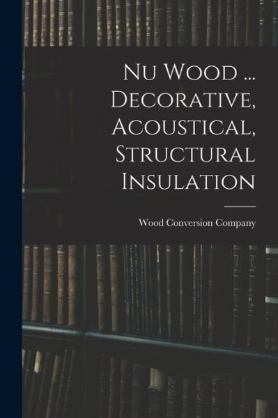 Cover for Wood Conversion Company · Nu Wood ... Decorative, Acoustical, Structural Insulation (Taschenbuch) (2021)