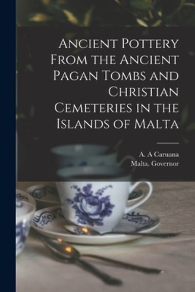 Ancient Pottery From the Ancient Pagan Tombs and Christian Cemeteries in the Islands of Malta - A A Caruana - Libros - Legare Street Press - 9781014936424 - 10 de septiembre de 2021