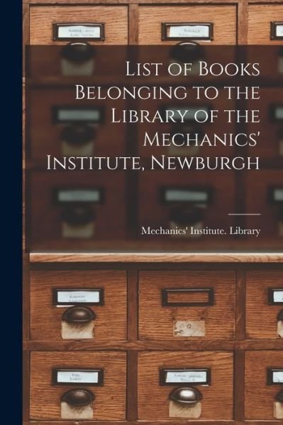 Cover for Ont ) Mechanics' Institute (Newburgh · List of Books Belonging to the Library of the Mechanics' Institute, Newburgh [microform] (Paperback Book) (2021)