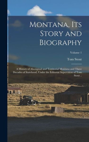 Cover for Tom Stout · Montana, Its Story and Biography; a History of Aboriginal and Territorial Montana and Three Decades of Statehood, under the Editorial Supervision of Tom Stout . . ; Volume 1 (Bok) (2022)
