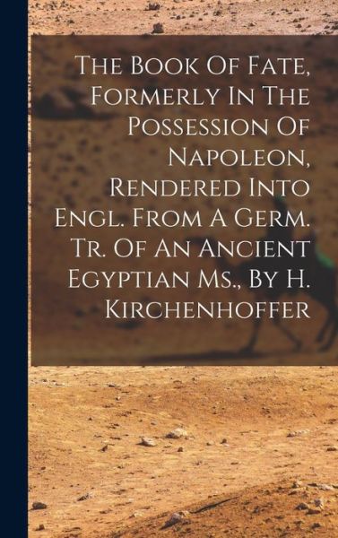 Cover for Anonymous · Book of Fate, Formerly in the Possession of Napoleon, Rendered into Engl. from a Germ. Tr. of an Ancient Egyptian Ms. , by H. Kirchenhoffer (Book) (2022)